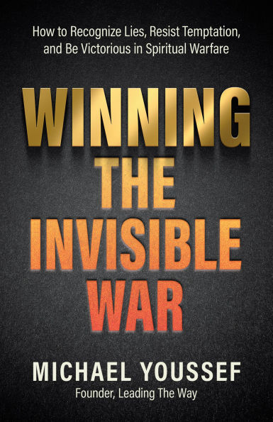 Winning the Invisible War: How to Recognize Lies, Resist Temptation, and Be Victorious Spiritual Warfare