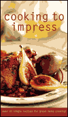 Title: Cooking to Impress: Over 60 Recipes for Elegant Home Cooking, Author: Time Life Books