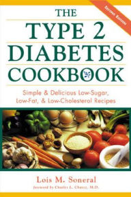 Title: Type 2 Diabetes Cookbook : Simple and Delicious Low-Sugar, Low-Fat, and Low-Cholesterol Recipes, Author: Lois Soneral