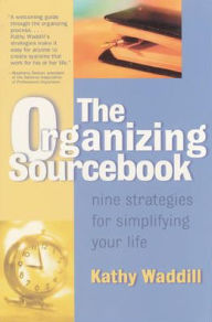 Title: The Organizing SourceBook : Nine Strategies for Simplifying Your Life, Author: Kathy Waddill