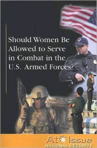 Title: Should Women Be Allowed to Serve in Combat in the U.S. Armed Forces?, Author: Diane Andrews Henningfeld