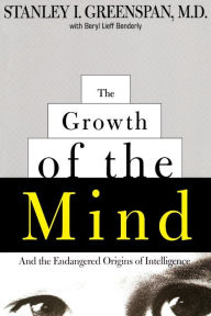 Title: The Growth of the Mind: And the Endangered Origins of Intelligence, Author: Stanley I. Greenspan