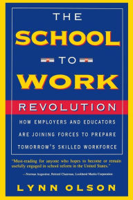 Title: The School-to-work Revolution: How Employers And Educators Are Joining Forces To Prepare Tomorrow's Skilled Workforce, Author: Lynn Olson