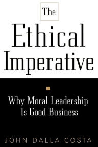 Title: The Ethical Imperative: Why Moral Leadership Is Good Business, Author: John Dalla Costa