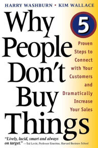 Title: Why People Don't Buy Things: Five Five Proven Steps To Connect With Your Customers And Dramatically Improve Your Sales, Author: Harry Washburn