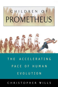 Title: Children Of Prometheus: The Accelerating Pace Of Human Evolution, Author: Christopher Wills