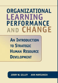 Title: Organizational Learning, Performance And Change / Edition 1, Author: Jerry W Gilley