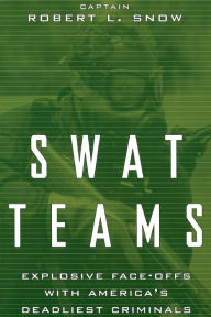 Title: Swat Teams: Explosive Face-offs With America's Deadliest Criminals, Author: Robert L. Snow