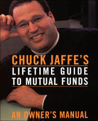Title: Chuck Jaffe's Lifetime Guide To Mutual Funds: An Owner's Manual, Author: Charles Jaffe
