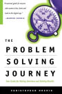 The Problem Solving Journey: Your Guide To Making Decisions And Getting Results