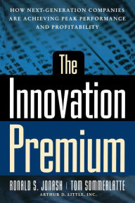 Title: The Innovation Premium: How Next Generation Companies Are Achieving Peak Performance And Profitability, Author: Ronald Jonash