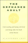 The Orphaned Adult: Understanding And Coping With Grief And Change After The Death Of Our Parents