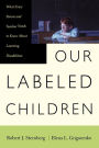 Our Labeled Children: What Every Parent And Teacher Needs To Know About Learning Disabilities