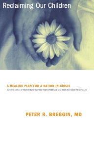 Title: Reclaiming Our Children: A Healing Plan For A Nation In Crisis, Author: Peter Breggin