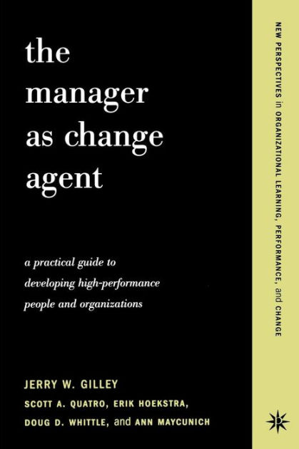 The Manager As Change Agent by Jerry W Gilley, Scott Quatro, Erik ...