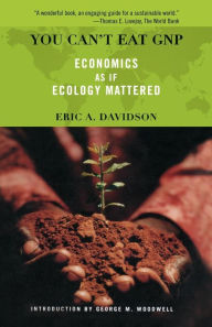 Title: You Can't Eat GNP: Economics as if Ecology Mattered, Author: Eric Davidson