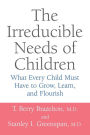 The Irreducible Needs of Children: What Every Child Must Have to Grow, Learn, and Flourish