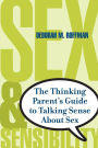 Sex And Sensibility: The Thinking Parents Guide To Talking Sense About Sex
