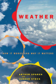 Title: Weather: How It Works And Why It Matters, Author: Arthur Upgren