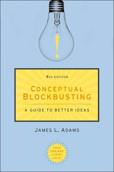 Conceptual Blockbusting: A Guide to Better Ideas, Fourth Edition / Edition 4