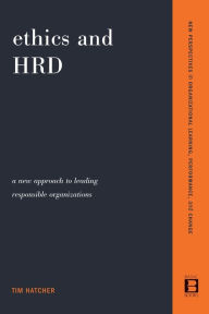 Title: Ethics and HRD: A New Approach To Leading Responsible Organizations / Edition 1, Author: Tim Hatcher