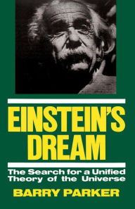 Title: Einstein's Dream: The Search For A Unified Theory Of The Universe, Author: Barry Parker