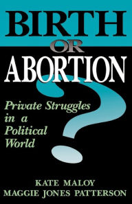 Title: Birth Or Abortion: Private Struggles In A Political World, Author: Kate Maloy