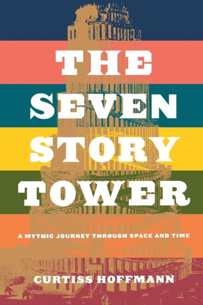 Seven Story Tower: A Mythic Journey Through Space And Time