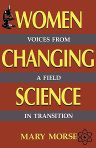 Title: Women Changing Science: Voices From A Field In Transition, Author: Mary Morse