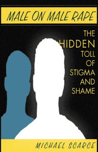 Title: Male on Male Rape: The Hidden Toll of Stigma and Shame, Author: Michael Scarce