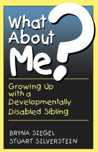 Title: What About Me?: Growing Up With A Developmentally Disabled Sibling, Author: Bryna Siegel