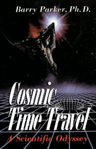 Title: Cosmic Time Travel: A Scientific Odyssey, Author: Barry Parker