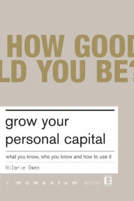 Title: Grow Your Personal Capital: What You Know, Who You Know And How To Use It, Author: Hilarie Owen