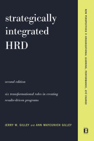 Title: Strategically Integrated HRD: A Six- Step Approach To Creating Results-Driven Programs Performance / Edition 2, Author: Jerry W Gilley