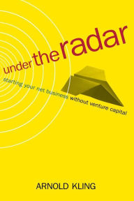 Title: Under The Radar: Starting Your Net Business Witout Venture Capital, Author: Arnold Kling