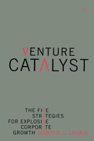 Title: Venture Catalyst: The Five Strategies For Explosive Corporate Growth, Author: Donald L. Laurie