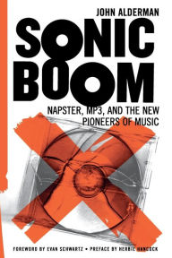 Title: Sonic Boom: Napster, Mp3, And The New Pioneers Of Music, Author: John Alderman