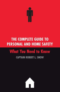 Title: The Complete Guide To Personal And Home Safety: What You Need To Know, Author: Robert Snow