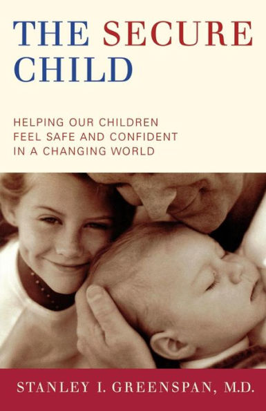 The Secure Child: Helping Our Children Feel Safe And Confident In A Changing World