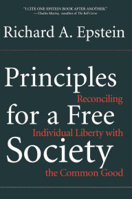 Title: Principles For A Free Society: Reconciling Individual Liberty With The Common Good, Author: Richard A. Epstein