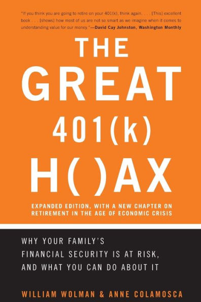 The Great 401 (k) Hoax: Why Your Family's Financial Security Is At Risk, And What You Can Do About It