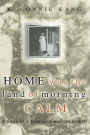 Home Was The Land Of Morning Calm: A Saga Of A Korean-american Family