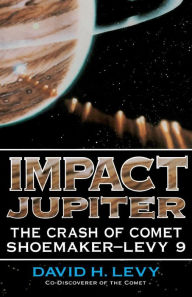 Title: Impact Jupiter: The Crash Of Comet Shoemaker-levy 9, Author: David H Levy