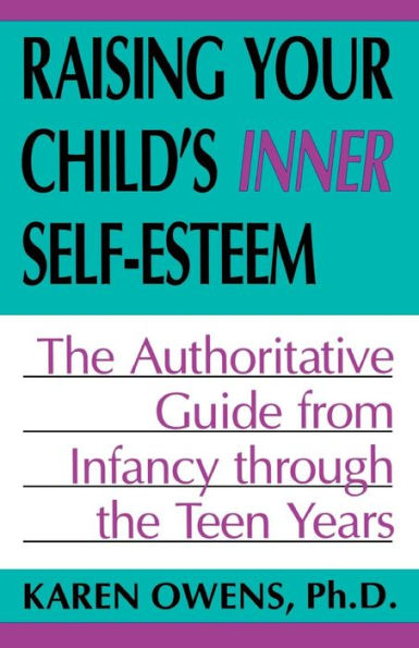 Raising Your Child's Inner Self-esteem: The Authoritative Guide From Infancy Through The Teen Years