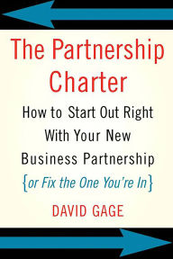 Title: The Partnership Charter: How To Start Out Right With Your New Business Partnership (or Fix The One You're In), Author: David Gage