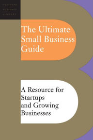 Title: The Ultimate Small Business Guide: A Resource For Startups And Growing Businesses, Author: Perseus Publishing