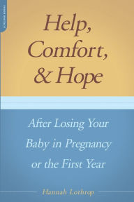 Title: Help, Comfort, And Hope After Losing Your Baby In Pregnancy Or The First Year, Author: Hannah Lothrop