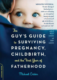 Title: The Guy's Guide to Surviving Pregnancy, Childbirth, and the First Year of Fatherhood, Author: Michael Crider