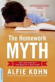 Title: The Homework Myth: Why Our Kids Get Too Much of a Bad Thing, Author: Alfie Kohn