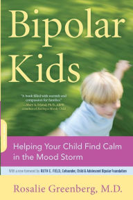 Title: Bipolar Kids: Helping Your Child Find Calm in the Mood Storm, Author: Rosalie Greenberg